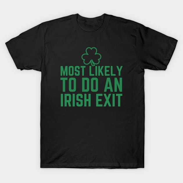 Most Likely To Do An Irish Exit T-Shirt by HobbyAndArt